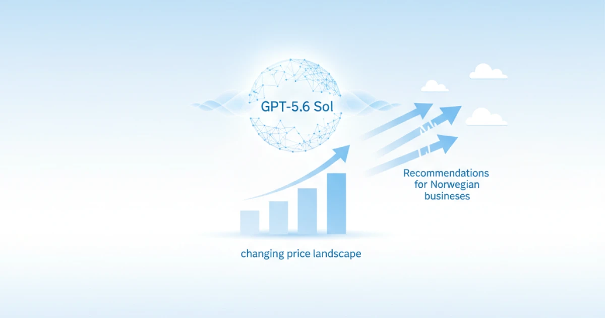 GPT-5.6 Sol endrer prisbildet for AI - mine anbefalinger til norske bedrifter